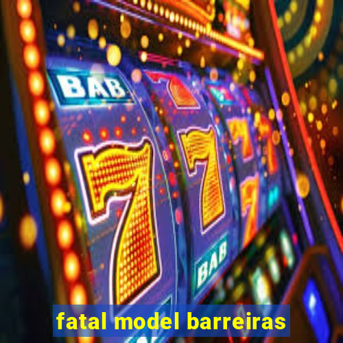 fatal model barreiras